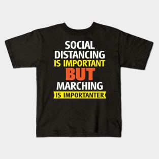 Social Distancing is Important but Marching is Importanter Kids T-Shirt